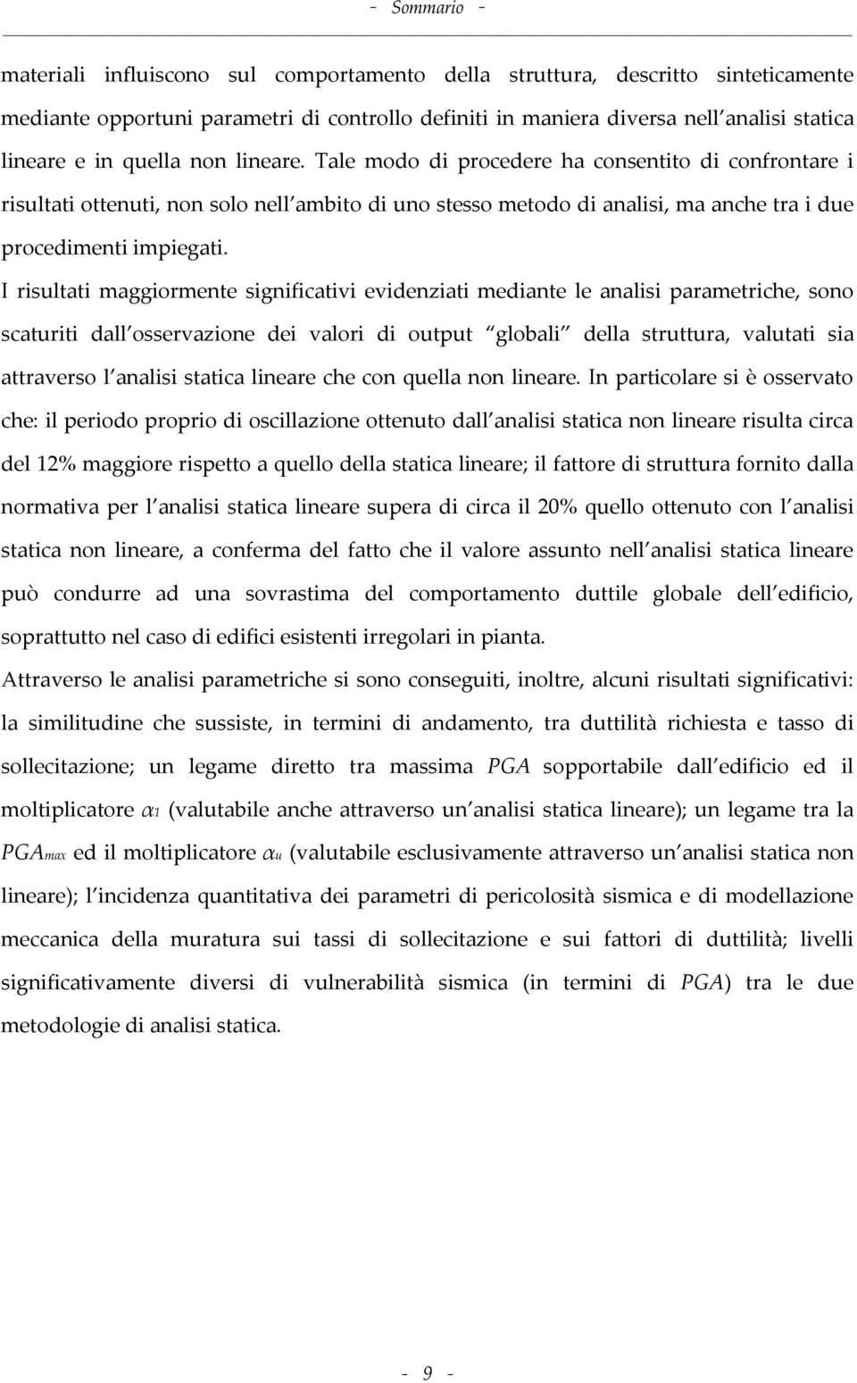 I risultati maggiormente significativi evidenziati mediante le analisi parametriche, sono scaturiti dall osservazione dei valori di output globali della struttura, valutati sia attraverso l analisi