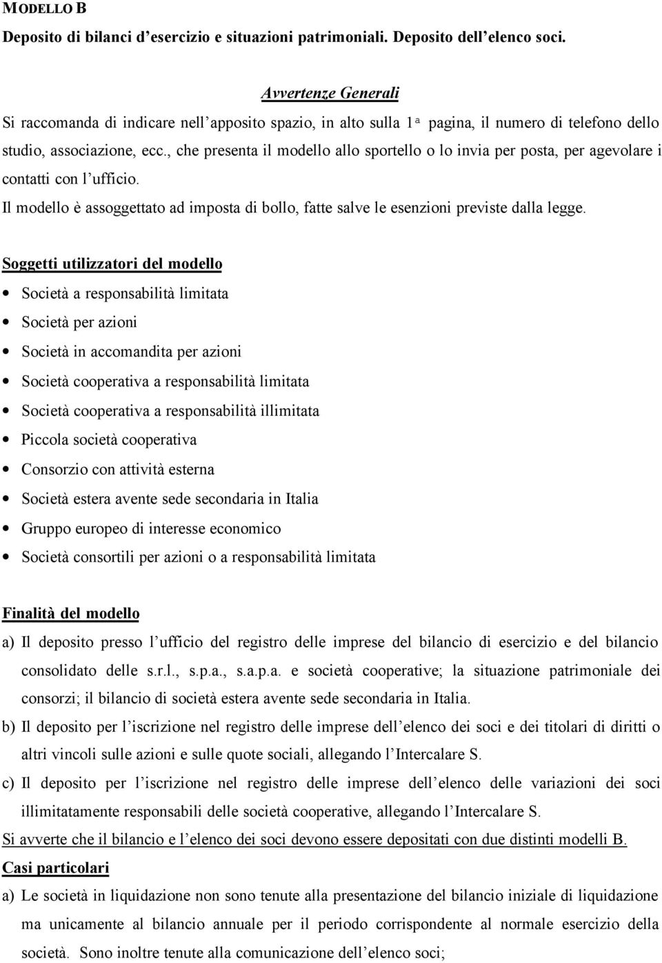 , che presenta il modello allo sportello o lo invia per posta, per agevolare i contatti con l ufficio. Il modello è assoggettato ad imposta di bollo, fatte salve le esenzioni previste dalla legge.