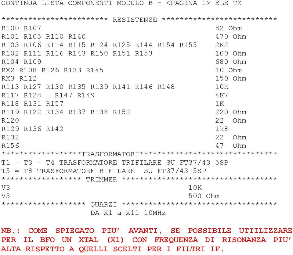 R131 R157 1K R119 R122 R134 R137 R138 R152 220 Ohm R120 22 Ohm R129 R136 R142 1k8 R132 22 Ohm R156 47 Ohm ******************TRASFORMATORI******************************* T1 = T3 = T4 TRASFORMATORE