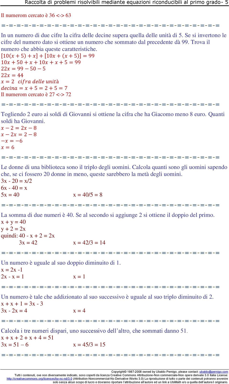 10 x + 5 + x + 10x + x + 5 = 99 10x + 50 + x + 10x + x + 5 = 99 x = 99 50 5 x = x = cifra delle unità decina = x + 5 = + 5 = 7 Il numerom cercato è 7 <-> 7 Togliendo euro ai soldi di Giovanni si