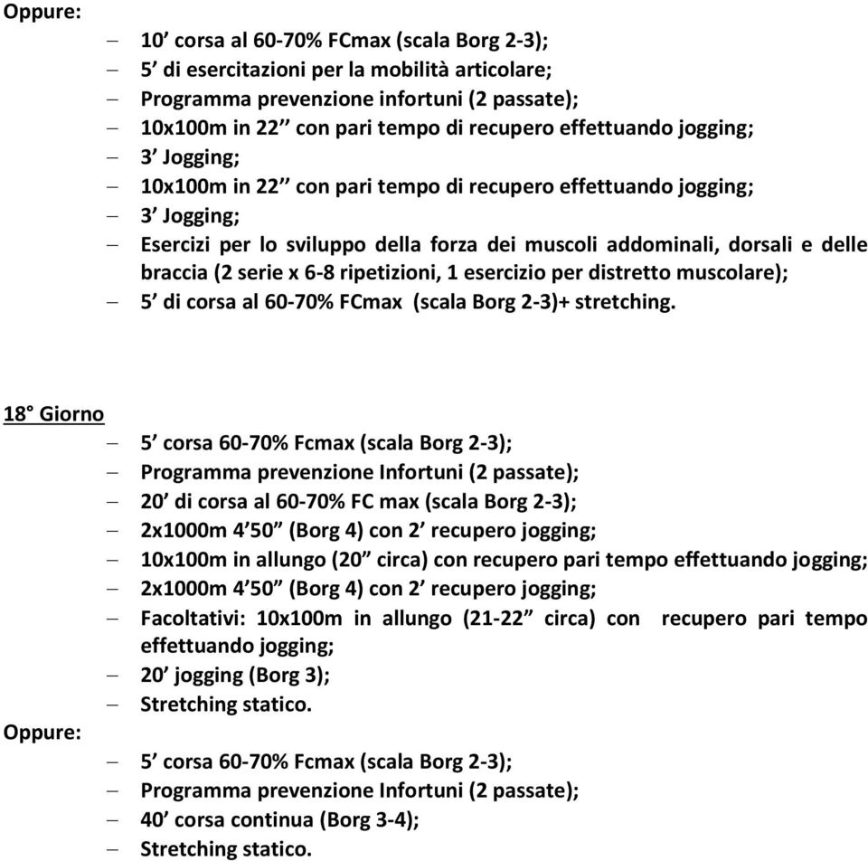 18 Giorno 5 corsa 60-70% Fcmax (scala Borg 2-3); Programma prevenzione Infortuni (2 passate); 20 di corsa al 60-70% FC max (scala Borg 2-3); 2x1000m 4 50 (Borg 4) con 2 recupero jogging; 10x100m in