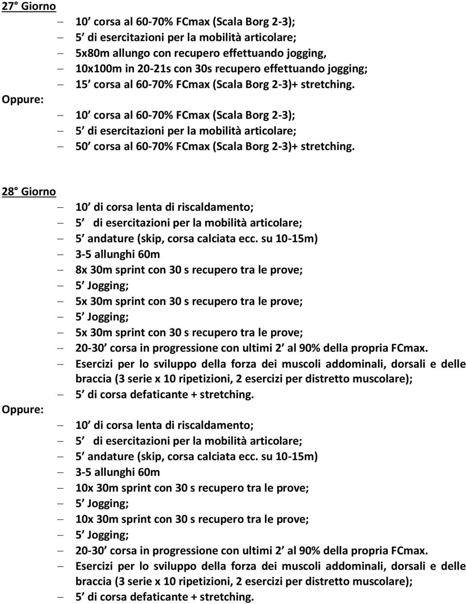 su 10-15m) 3-5 allunghi 60m 8x 30m sprint con 30 s recupero tra le prove; 5x 30m sprint con 30 s recupero tra le prove; 5x 30m sprint con 30 s recupero tra le prove; 20-30 corsa in progressione con