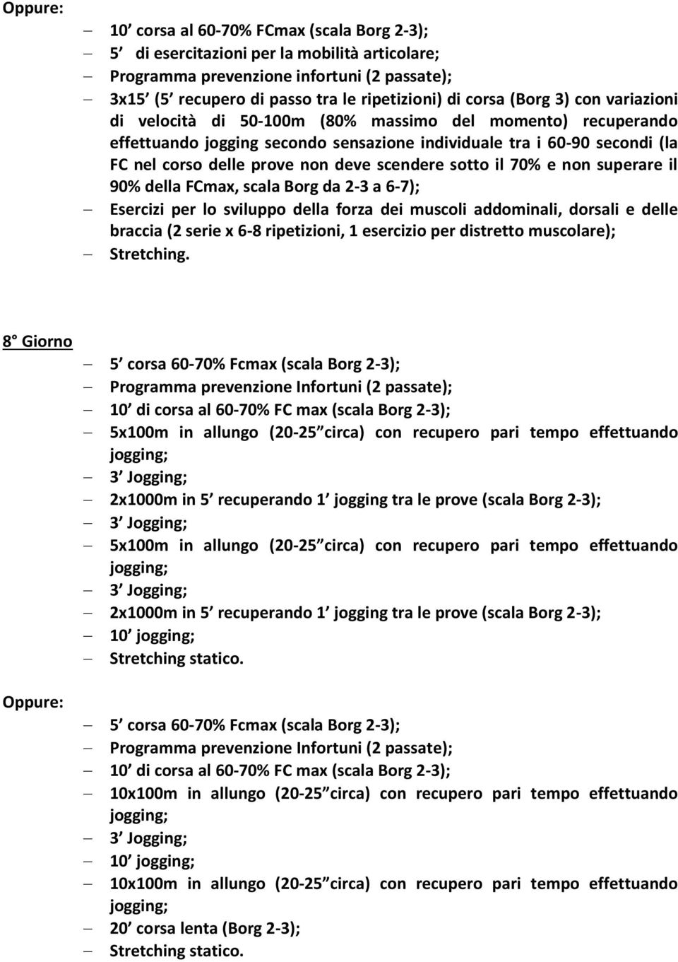 scala Borg da 2-3 a 6-7); braccia (2 serie x 6-8 ripetizioni, 1 esercizio per distretto muscolare); 8 Giorno 5 corsa 60-70% Fcmax (scala Borg 2-3); Programma prevenzione Infortuni (2 passate); 10 di