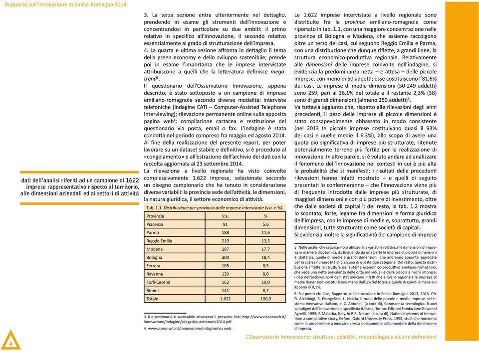 La terza sezione entra ulteriormente nel dettaglio, prendendo in esame gli strumenti dell innovazione e concentrandosi in particolare su due ambiti: il primo relativo in specifico all innovazione, il