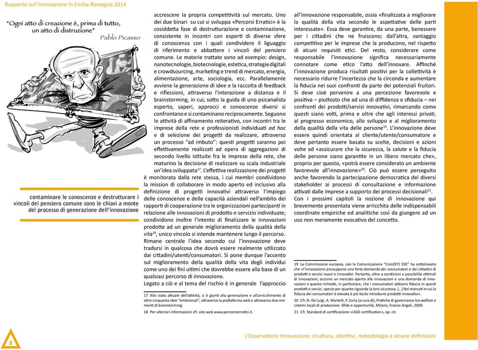 Uno dei due binari su cui si sviluppa «Percorsi Erratici» è la cosiddetta fase di destrutturazione e contaminazione, consistente in incontri con esperti di diverse sfere di conoscenza con i quali