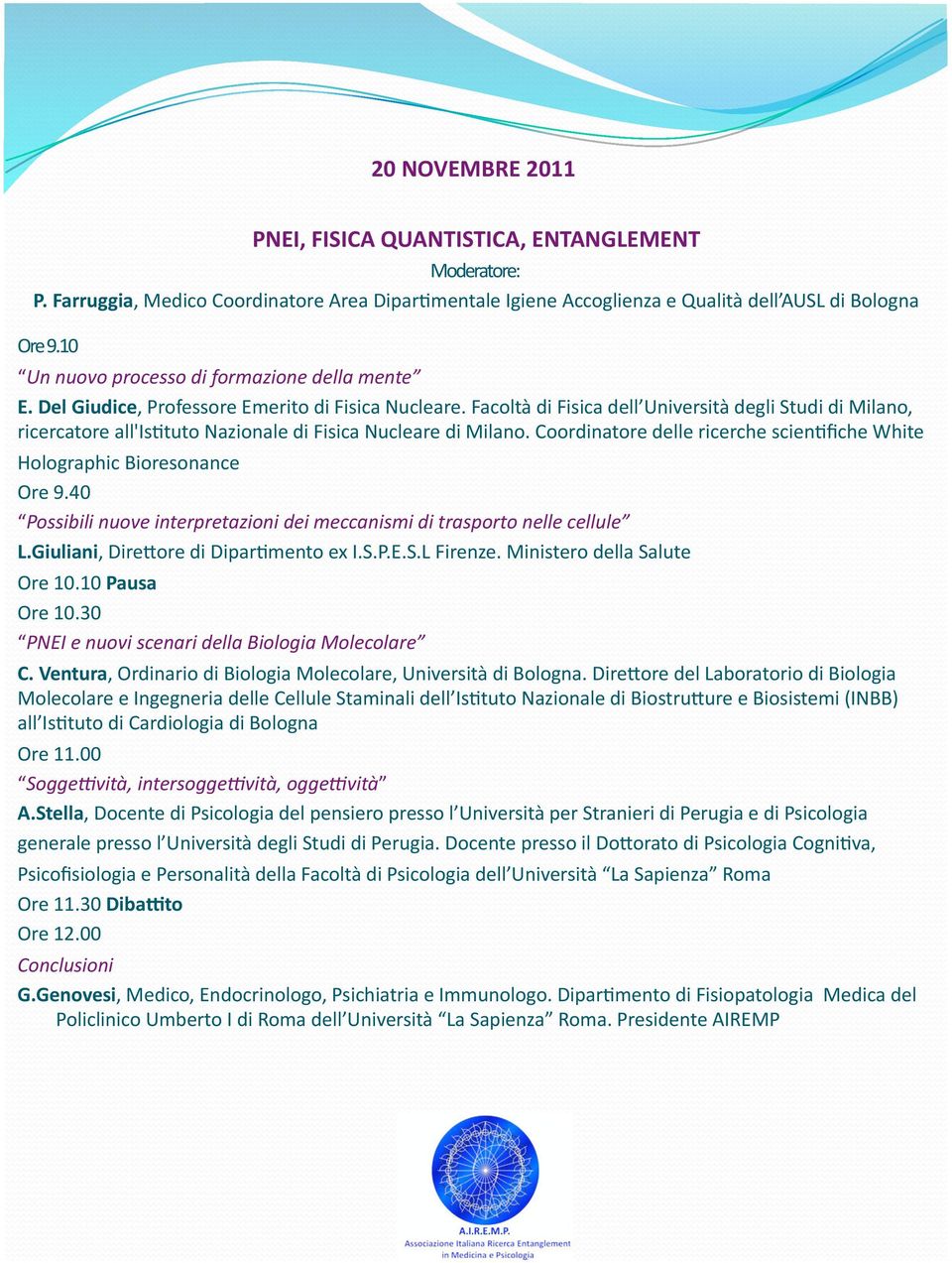 Facoltà di Fisica dell Università degli Studi di Milano, ricercatore all'isotuto Nazionale di Fisica Nucleare di Milano. Coordinatore delle ricerche scienofiche White Holographic Bioresonance Ore 9.