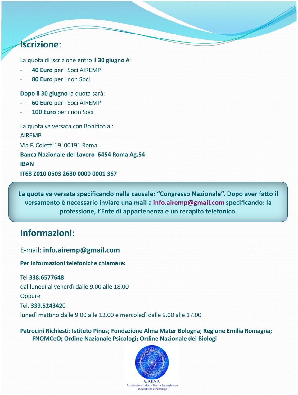 54 IBAN IT68 Z010 0503 2680 0000 0001 367 La quota va versata specificando nella causale: Congresso Nazionale. Dopo aver faao il versamento è necessario inviare una mail a info.airemp@gmail.