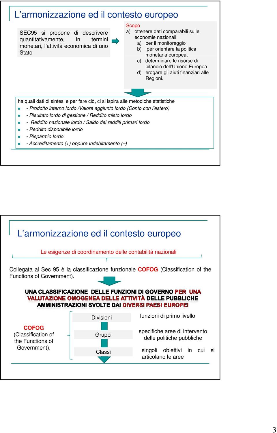 ha quali dati di sintesi e per fare ciò, ci si ispira alle metodiche statistiche - Prodotto interno lordo /Valore aggiunto lordo (Conto con l estero) - Risultato lordo di gestione / Reddito misto