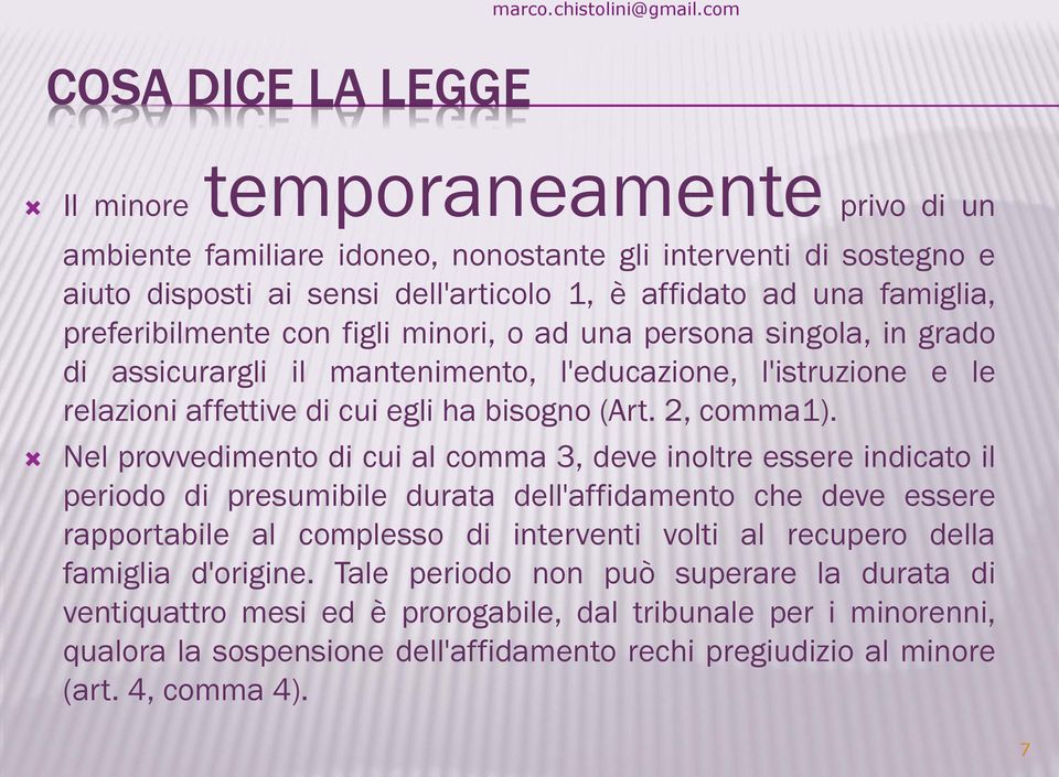 Nel provvedimento di cui al comma 3, deve inoltre essere indicato il periodo di presumibile durata dell'affidamento che deve essere rapportabile al complesso di interventi volti al recupero della