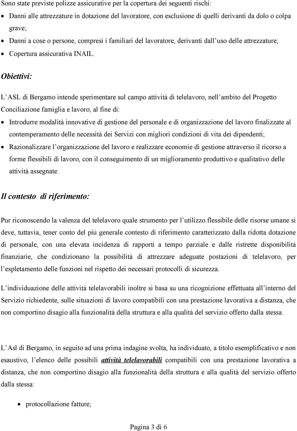 Obiettivi: L ASL di Bergamo intende sperimentare sul campo attività di telelavoro, nell ambito del Progetto Conciliazione famiglia e lavoro, al fine di: Introdurre modalità innovative di gestione del
