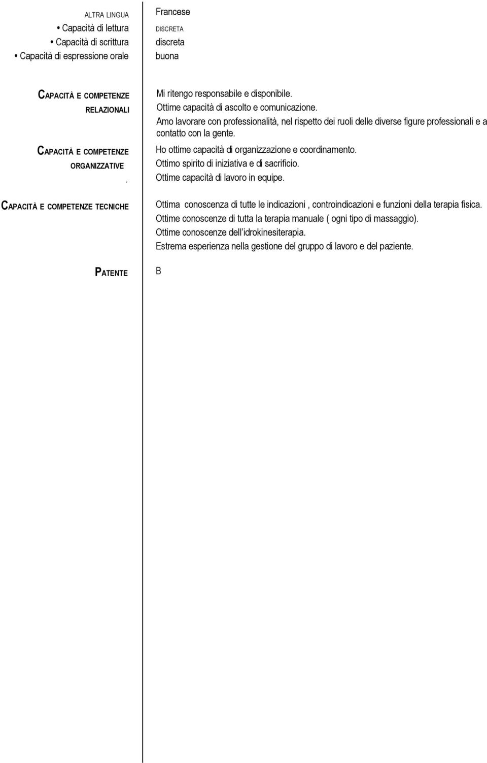 Amo lavorare con professionalità, nel rispetto dei ruoli delle diverse figure professionali e a contatto con la gente. Ho ottime capacità di organizzazione e coordinamento.