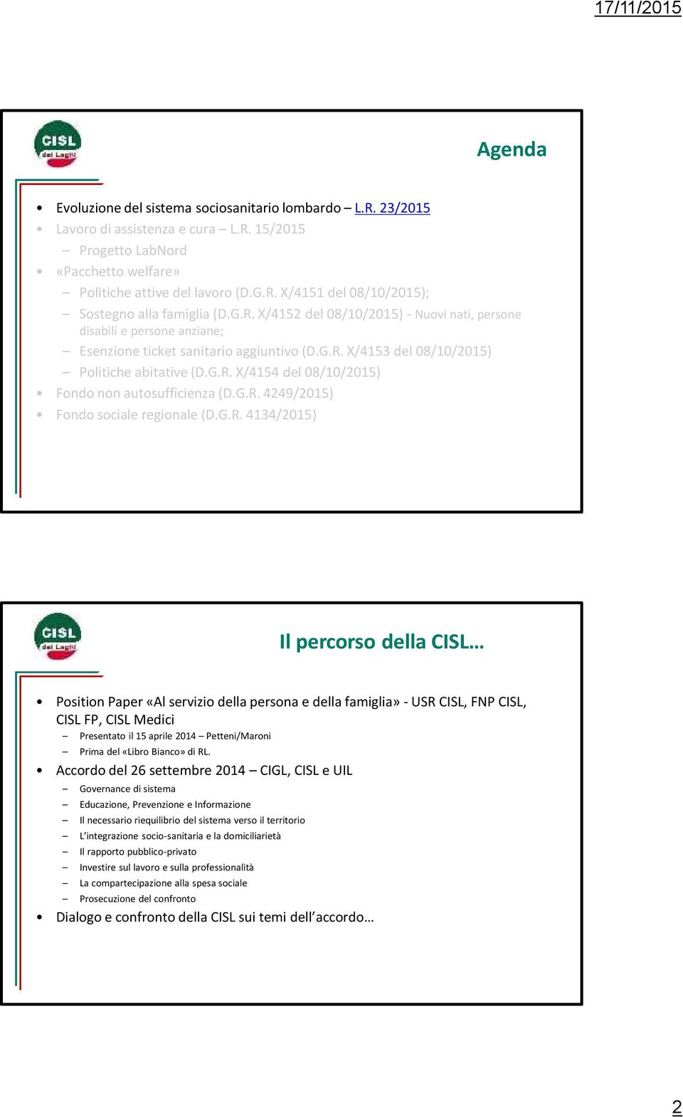 G.R. 4249/2015) Fondo sociale regionale (D.G.R. 4134/2015) Il percorso della CISL Position Paper «Al servizio della persona e della famiglia» - USR CISL, FNP CISL, CISL FP, CISL Medici Presentato il