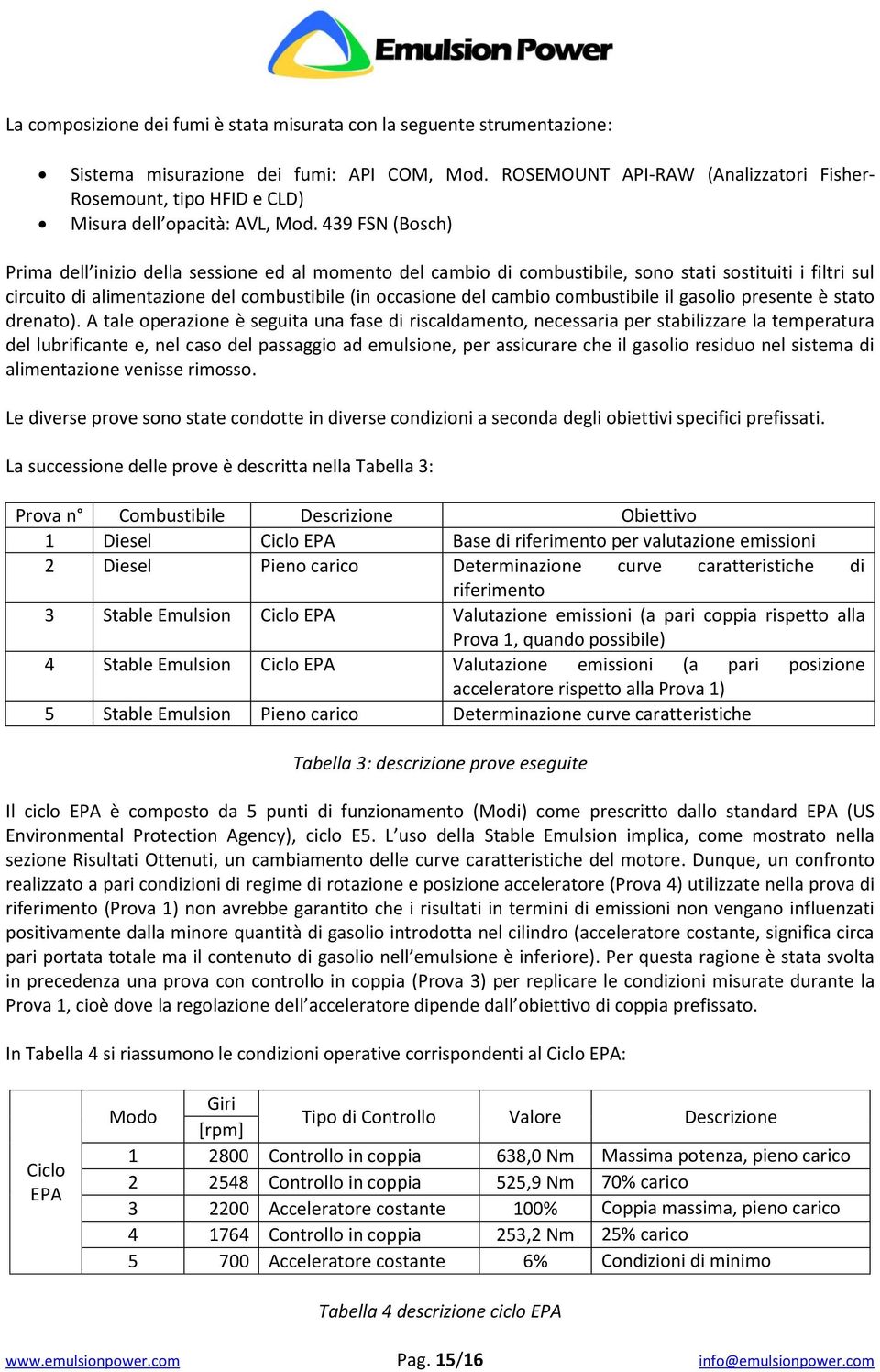 439 FSN (Bosch) Prima dell inizio della sessione ed al momento del cambio di combustibile, sono stati sostituiti i filtri sul circuito di alimentazione del combustibile (in occasione del cambio