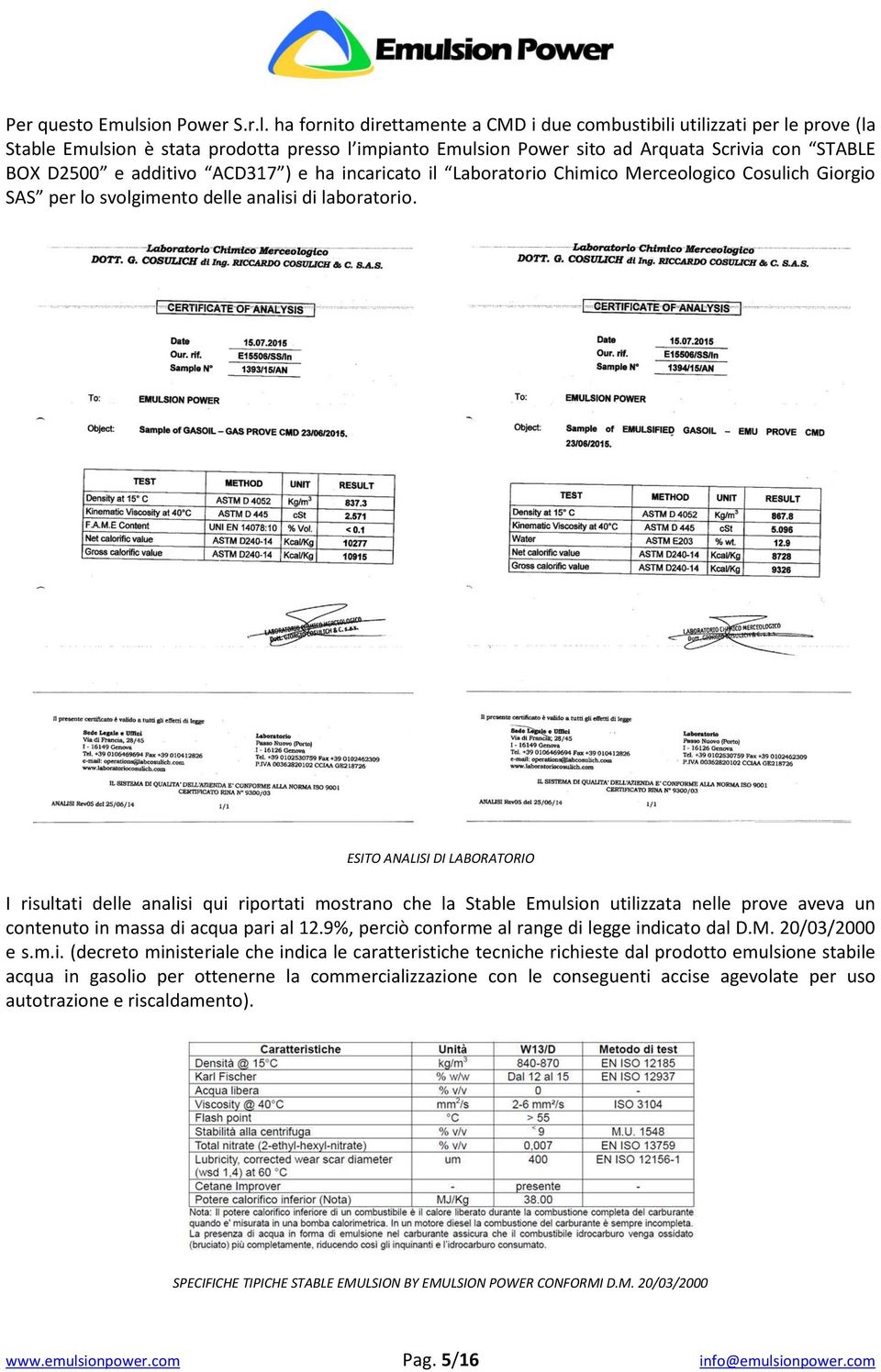 ha fornito direttamente a CMD i due combustibili utilizzati per le prove (la Stable Emulsion è stata prodotta presso l impianto Emulsion Power sito ad Arquata Scrivia con STABLE BOX D2500 e additivo