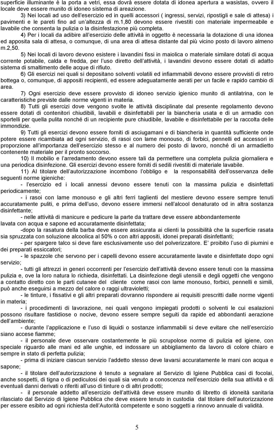 1,80 devono essere rivestiti con materiale impermeabile e lavabile che consenta la pulizia o la disinfestazione più completa.