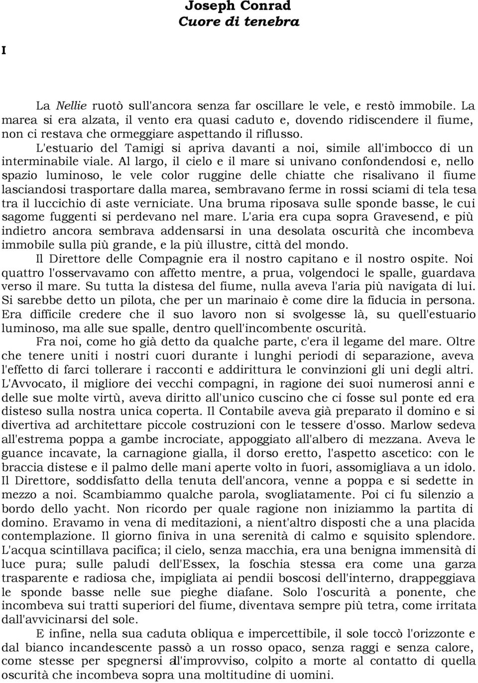 L'estuario del Tamigi si apriva davanti a noi, simile all'imbocco di un interminabile viale.