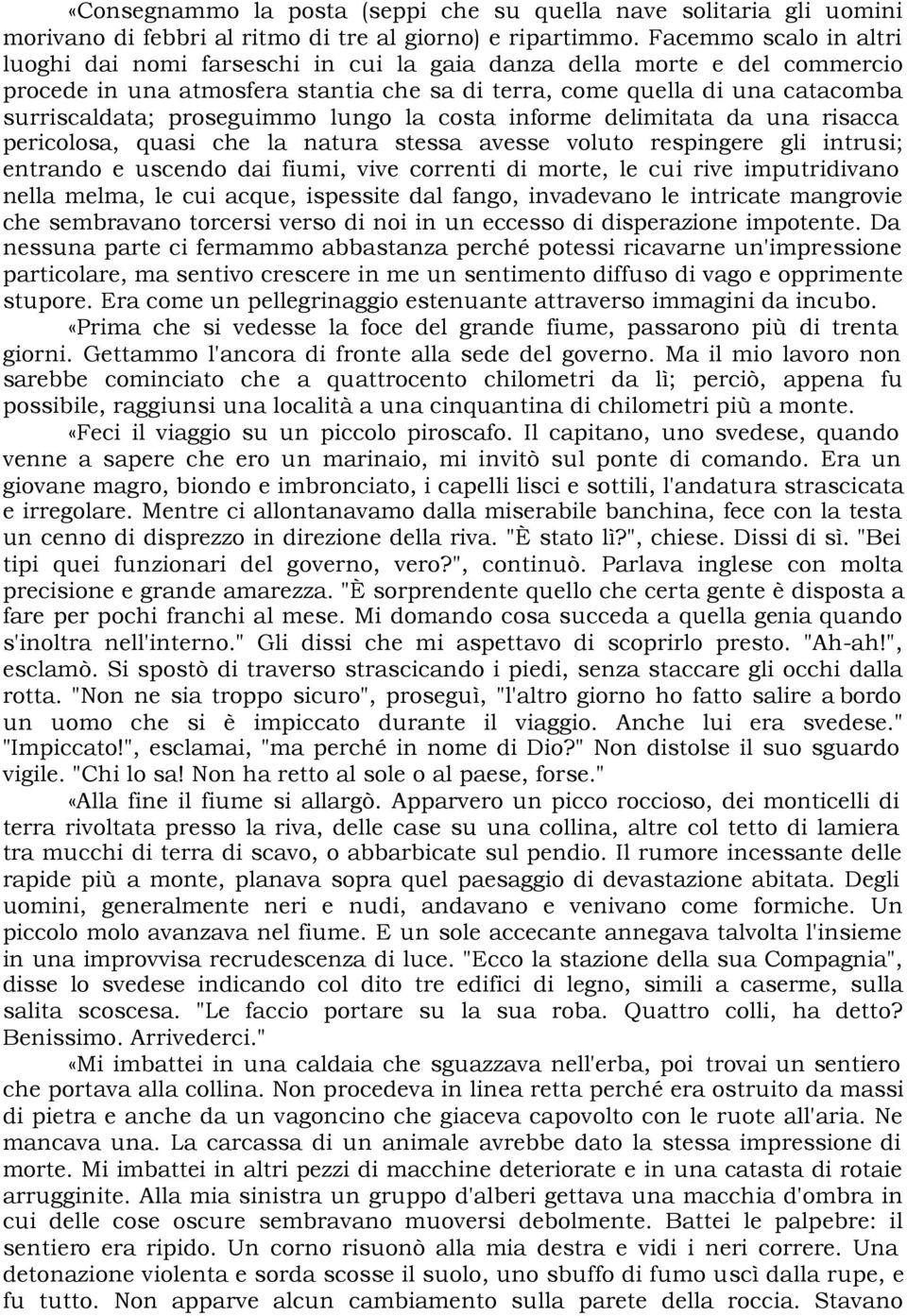 proseguimmo lungo la costa informe delimitata da una risacca pericolosa, quasi che la natura stessa avesse voluto respingere gli intrusi; entrando e uscendo dai fiumi, vive correnti di morte, le cui