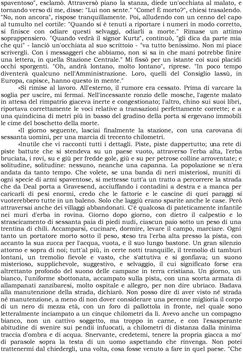 Poi, alludendo con un cenno del capo al tumulto nel cortile: "Quando si è tenuti a riportare i numeri in modo corretto, si finisce con odiare questi selvaggi, odiarli a morte.