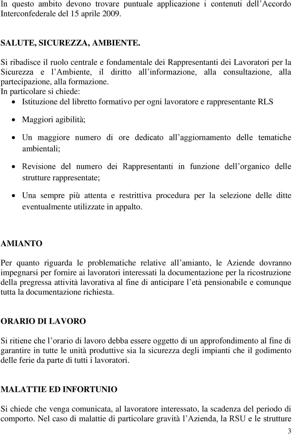 In particolare si chiede: Istituzione del libretto formativo per ogni lavoratore e rappresentante RLS Maggiori agibilità; Un maggiore numero di ore dedicato all aggiornamento delle tematiche