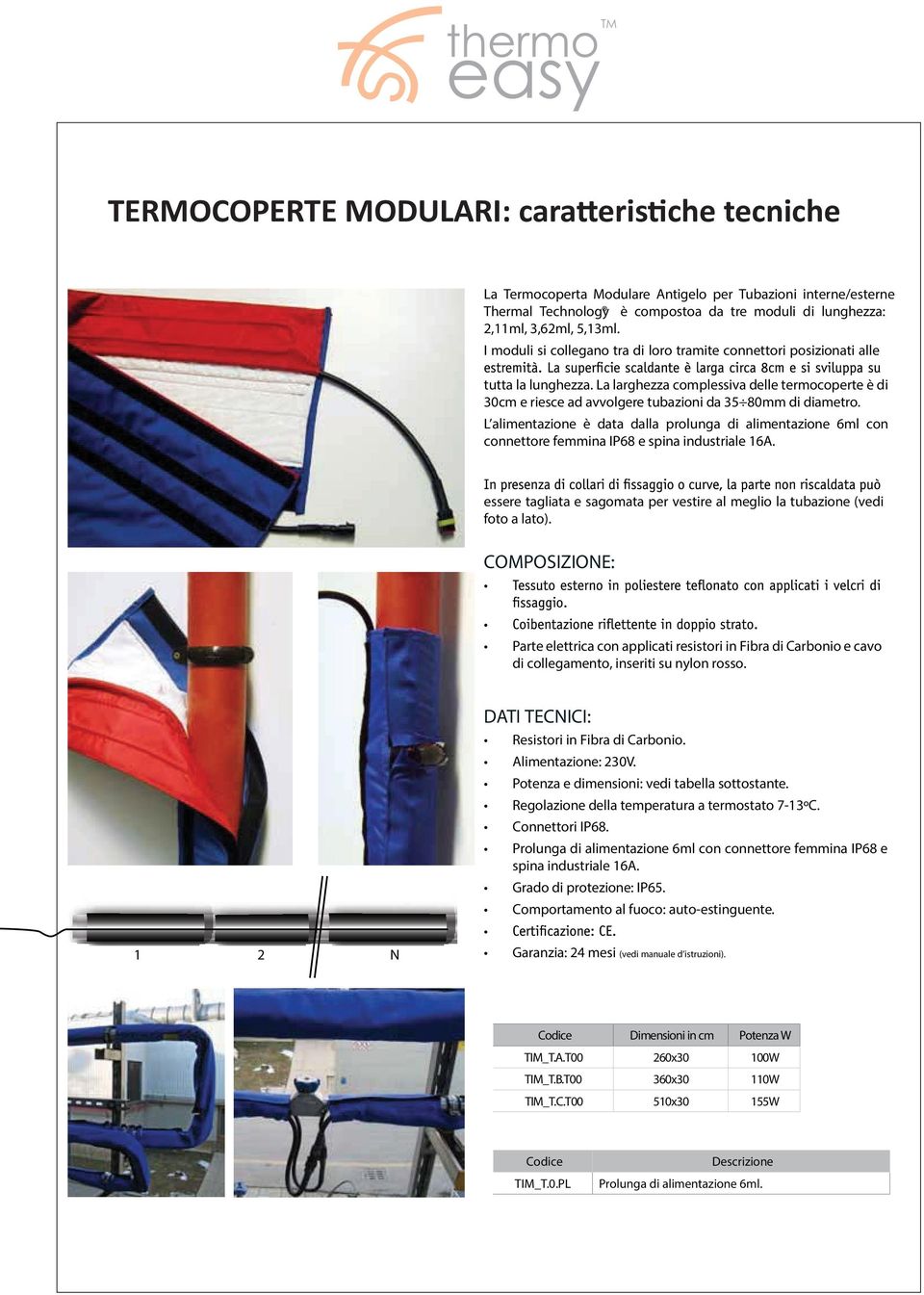 L alimentazione è data dalla prolunga di alimentazione 6ml con connettore femmina IP68 e spina industriale 16A. essere tagliata e sagomata per vestire al meglio la tubazione (vedi foto a lato).