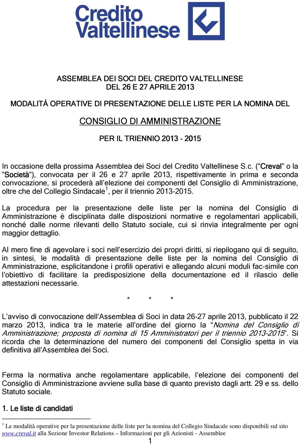 convocazione, si procederà all elezione dei componenti del Consiglio di Amministrazione, oltre che del Collegio Sindacale 1, per il triennio 2013-2015.