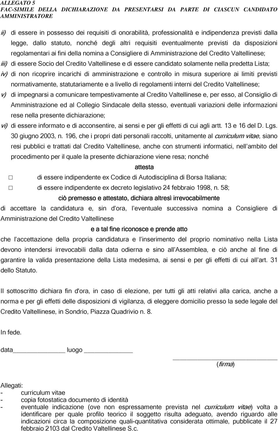 essere Socio del Credito Valtellinese e di essere candidato solamente nella predetta Lista; iv) di non ricoprire incarichi di amministrazione e controllo in misura superiore ai limiti previsti