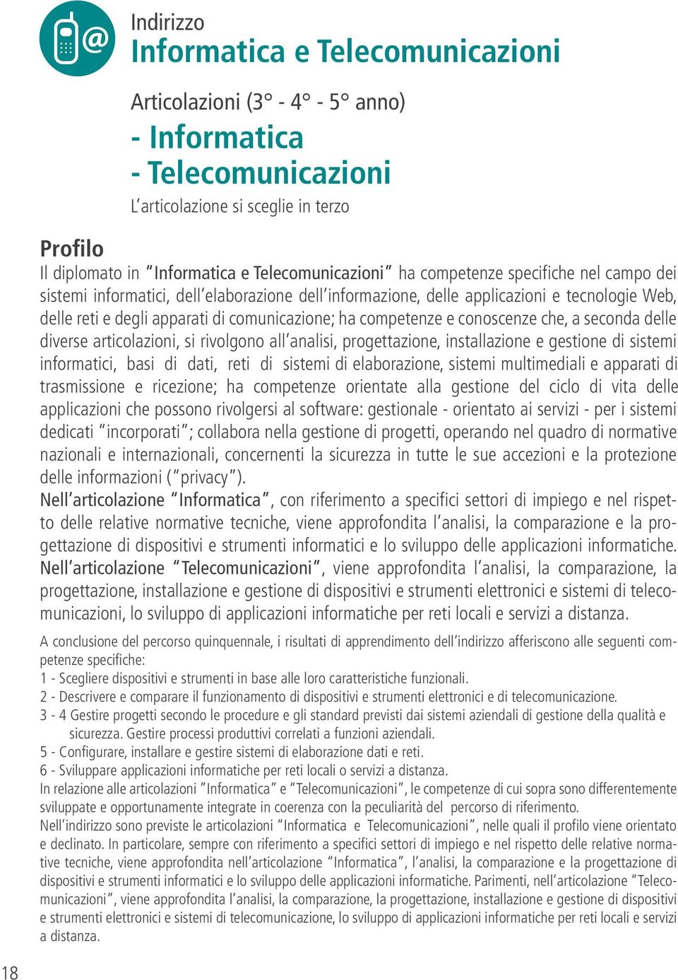 conoscenze che, a seconda delle diverse articolazioni, si rivolgono all analisi, progettazione, installazione e gestione di sistemi informatici, basi di dati, reti di sistemi di elaborazione, sistemi