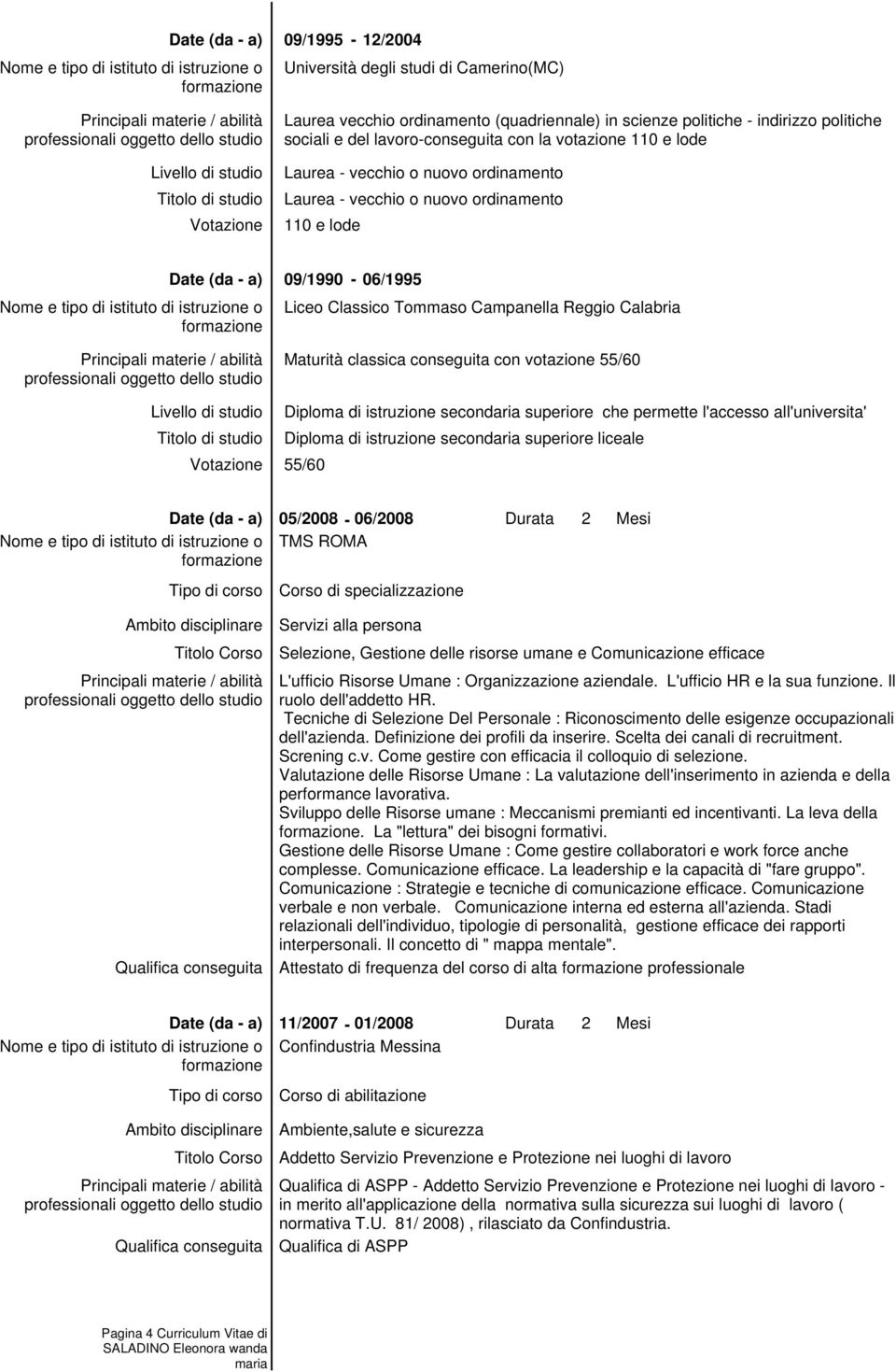 Classico Tommaso Campanella Reggio Calabria Maturità classica conseguita con votazione 55/60 Diploma di istruzione secondaria superiore che permette l'accesso all'universita' Diploma di istruzione