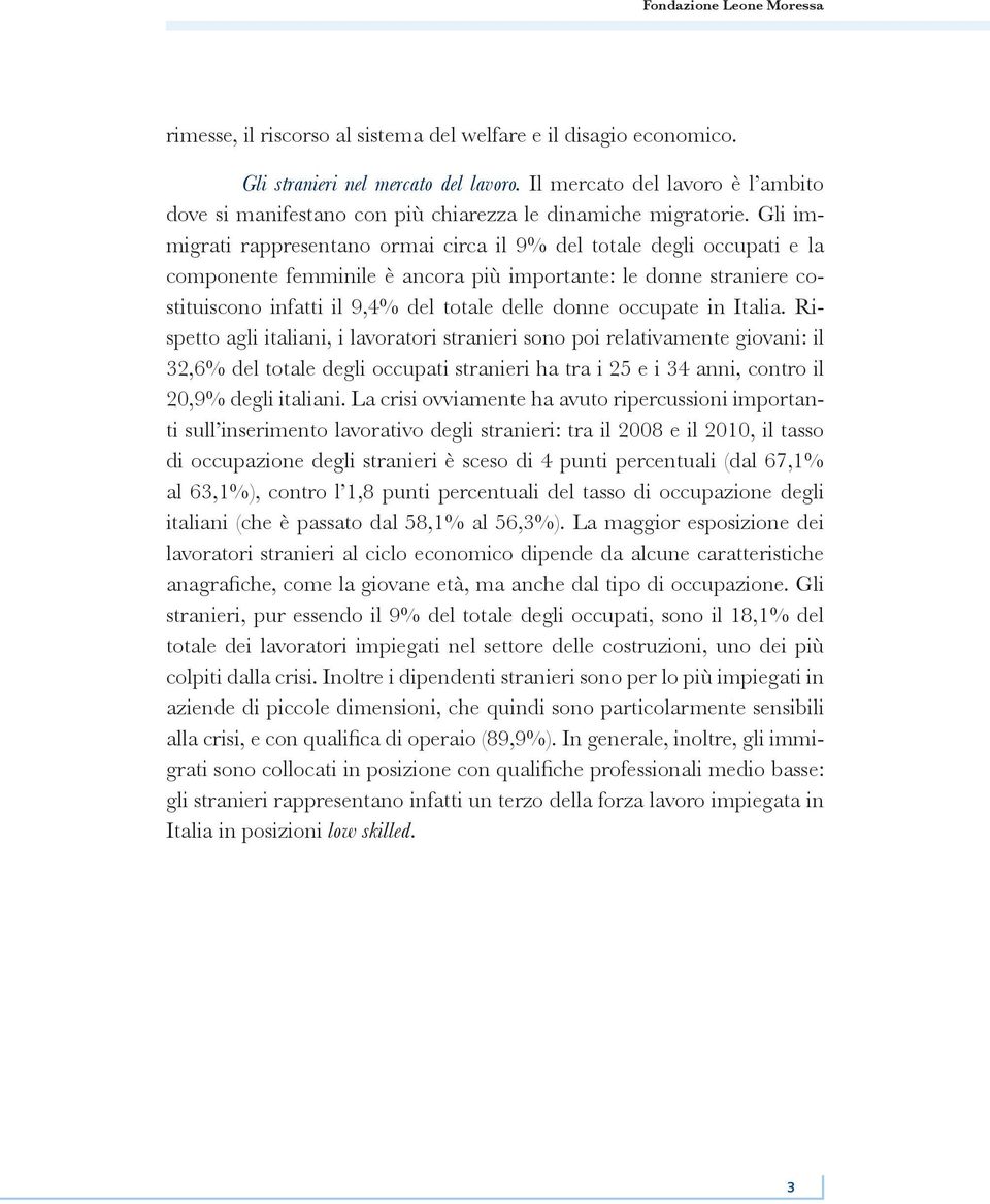 Gli immigrati rappresentano ormai circa il 9% del totale degli occupati e la componente femminile è ancora più importante: le donne straniere costituiscono infatti il 9,4% del totale delle donne