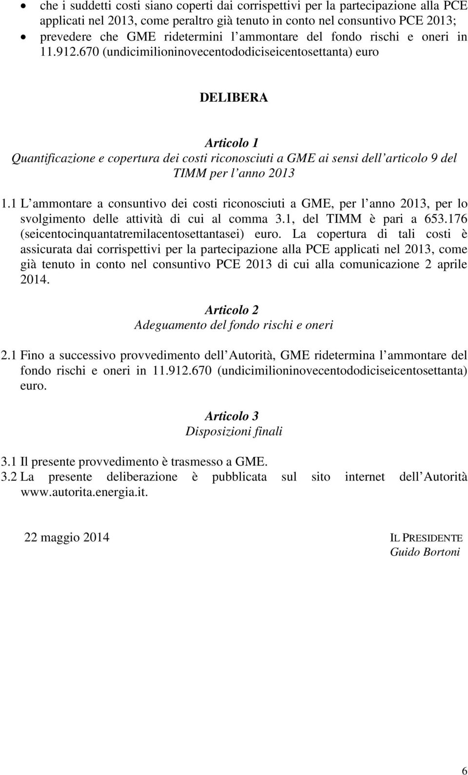 670 (undicimilioninovecentododiciseicentosettanta) euro DELIBERA Articolo 1 Quantificazione e copertura dei costi riconosciuti a GME ai sensi dell articolo 9 del TIMM per l anno 2013 1.