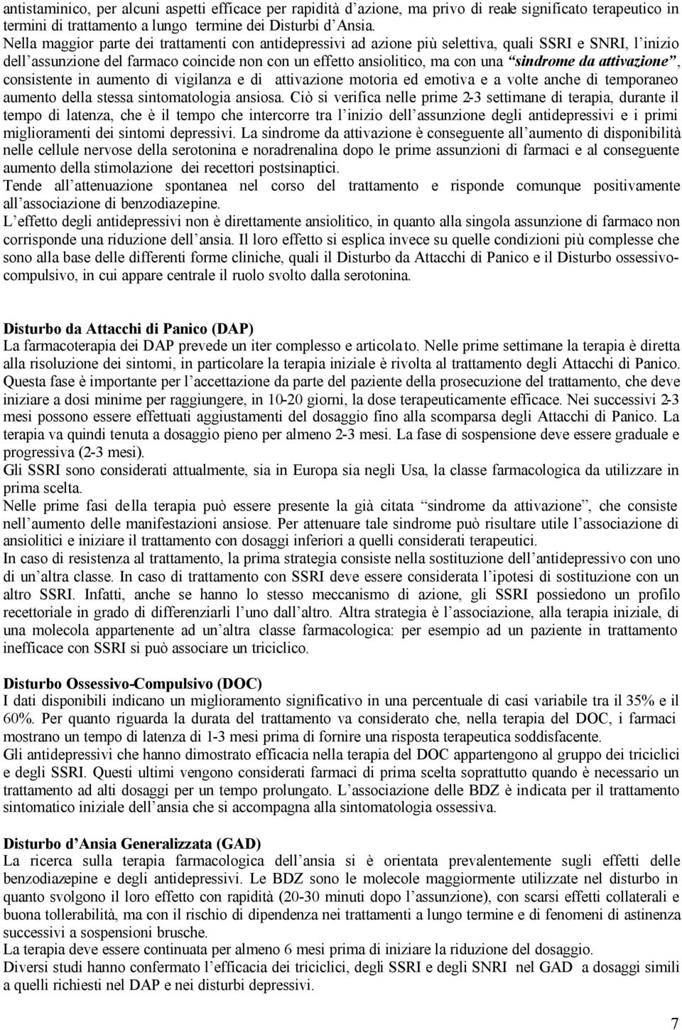 attivazione, consistente in aumento di vigilanza e di attivazione motoria ed emotiva e a volte anche di temporaneo aumento della stessa sintomatologia ansiosa.