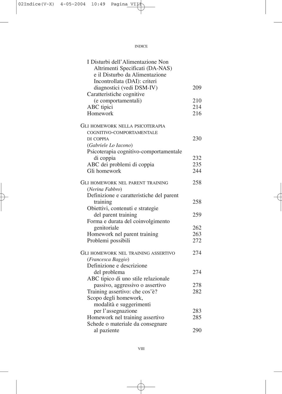 cognitivo-comportamentale di coppia 232 ABC dei problemi di coppia 235 Gli homework 244 GLI HOMEWORK NEL PARENT TRAINING 258 (Nerina Fabbro) Definizione e caratteristiche del parent training 258