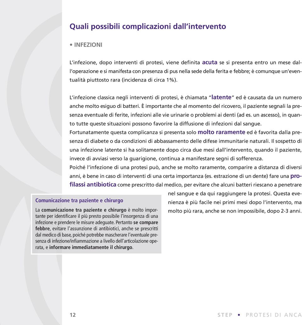 L infezione classica negli interventi di protesi, è chiamata latente ed è causata da un numero anche molto esiguo di batteri.