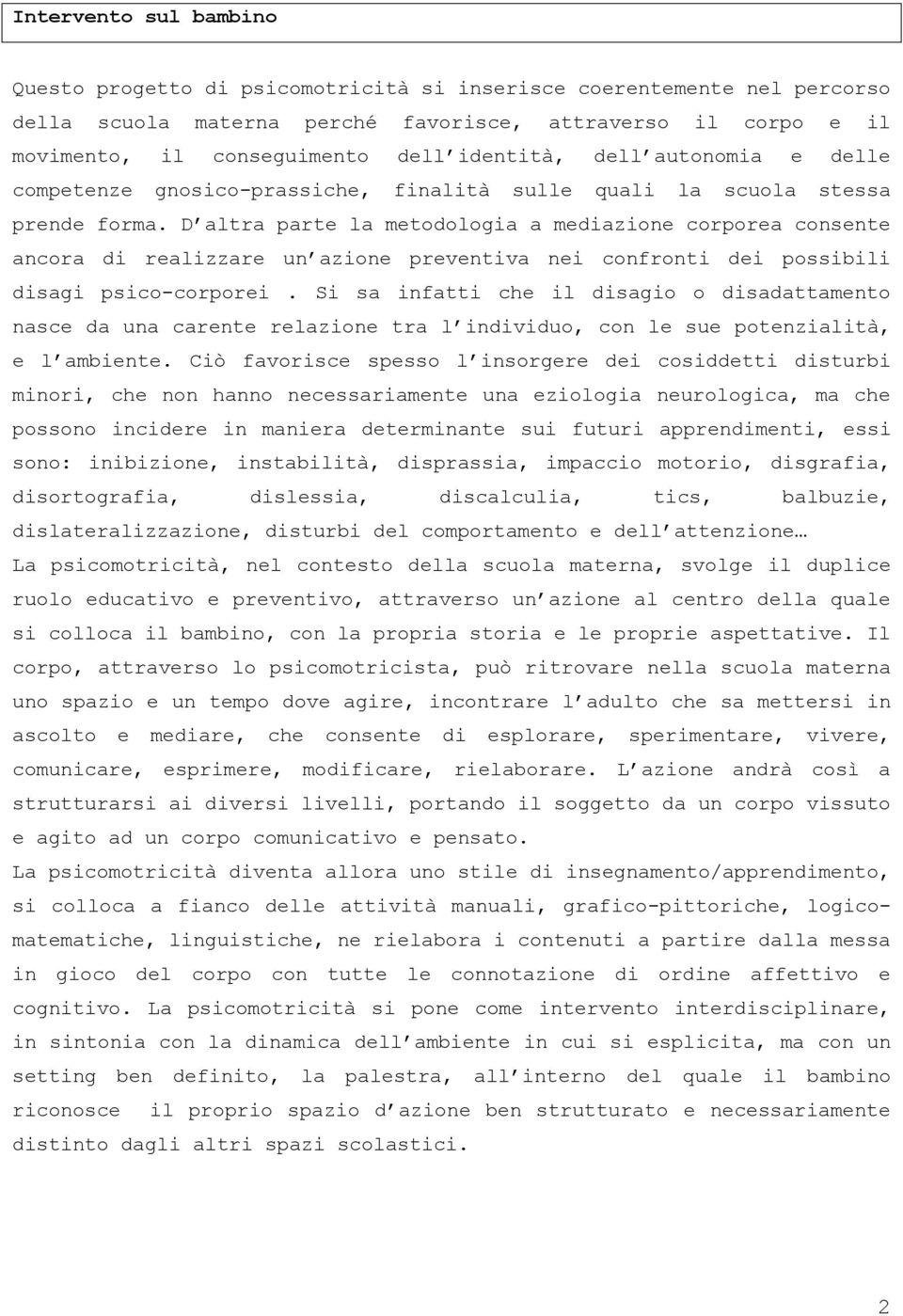 D altra parte la metodologia a mediazione corporea consente ancora di realizzare un azione preventiva nei confronti dei possibili disagi psico-corporei.