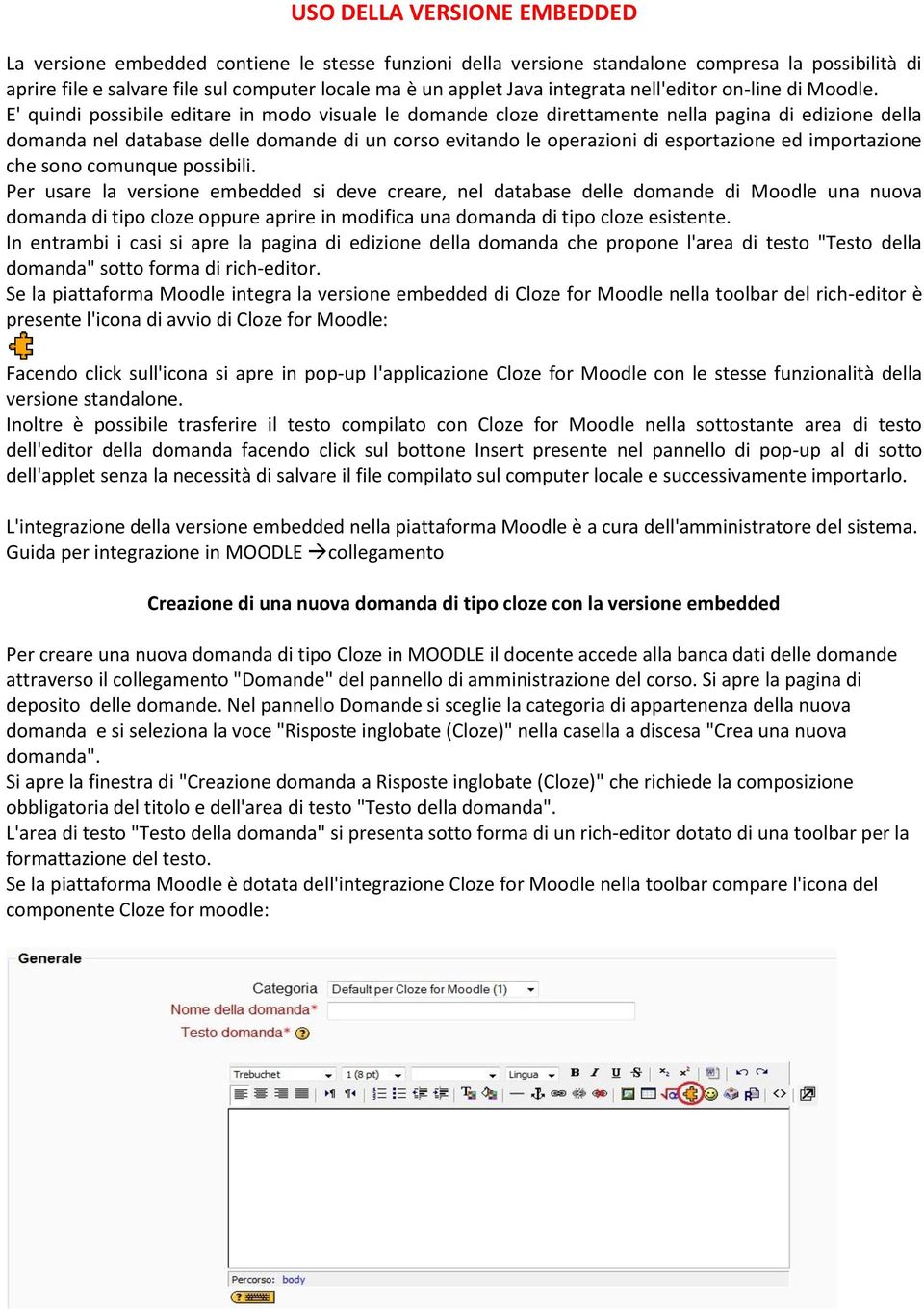 E' quindi possibile editare in modo visuale le domande cloze direttamente nella pagina di edizione della domanda nel database delle domande di un corso evitando le operazioni di esportazione ed