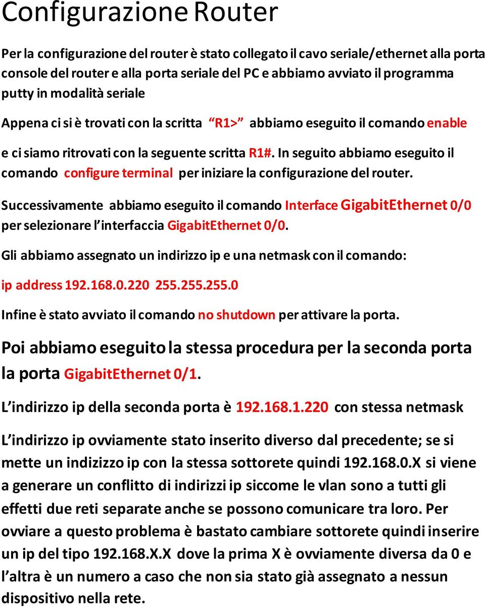 In seguito abbiamo eseguito il comando configure terminal per iniziare la configurazione del router.