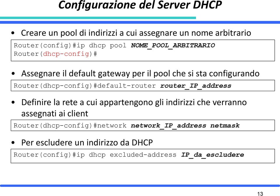 Router(dhcp-config)#default-router router_ip_address Definire la rete a cui appartengono gli indirizzi che verranno assegnati ai