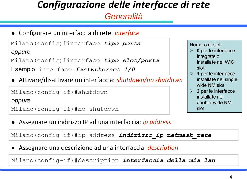 una interfaccia: ip address Milano(config-if)#ip address indirizzo_ip netmask_rete Assegnare una descrizione ad una interfaccia: description Numero di slot: 0 per le interfacce integrate