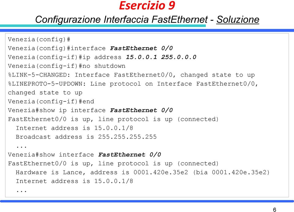 Interface FastEthernet0/0, changed state to up Venezia(config-if)#end Venezia#show ip interface FastEthernet 0/0 FastEthernet0/0 is up, line protocol is up (connected) Internet address
