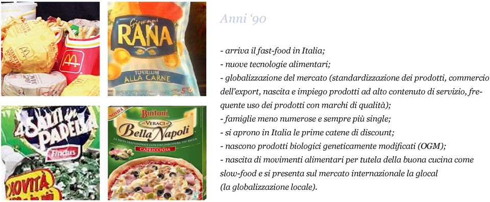 numerose e sempre più single; - si aprono in Italia le prime catene di discount; - nascono prodotti biologici geneticamente modificati (OGM); -