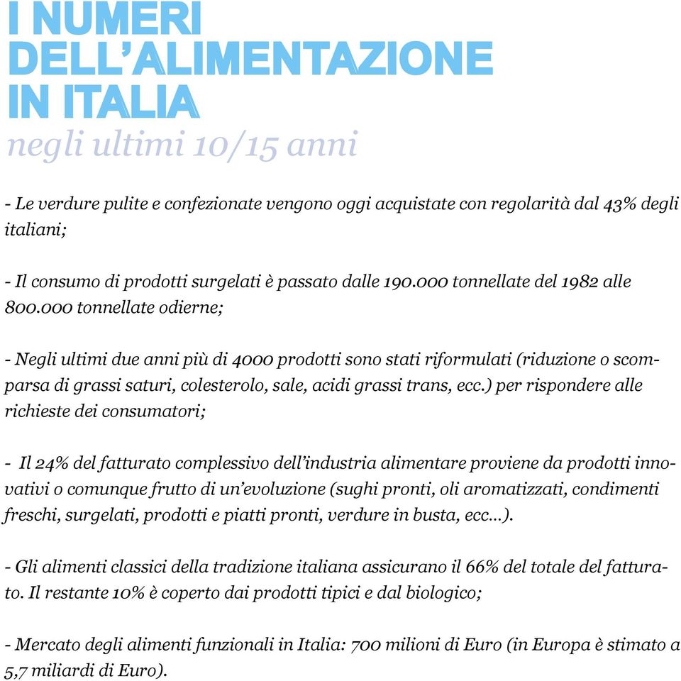 000 tonnellate odierne; - Negli ultimi due anni più di 4000 prodotti sono stati riformulati (riduzione o scomparsa di grassi saturi, colesterolo, sale, acidi grassi trans, ecc.