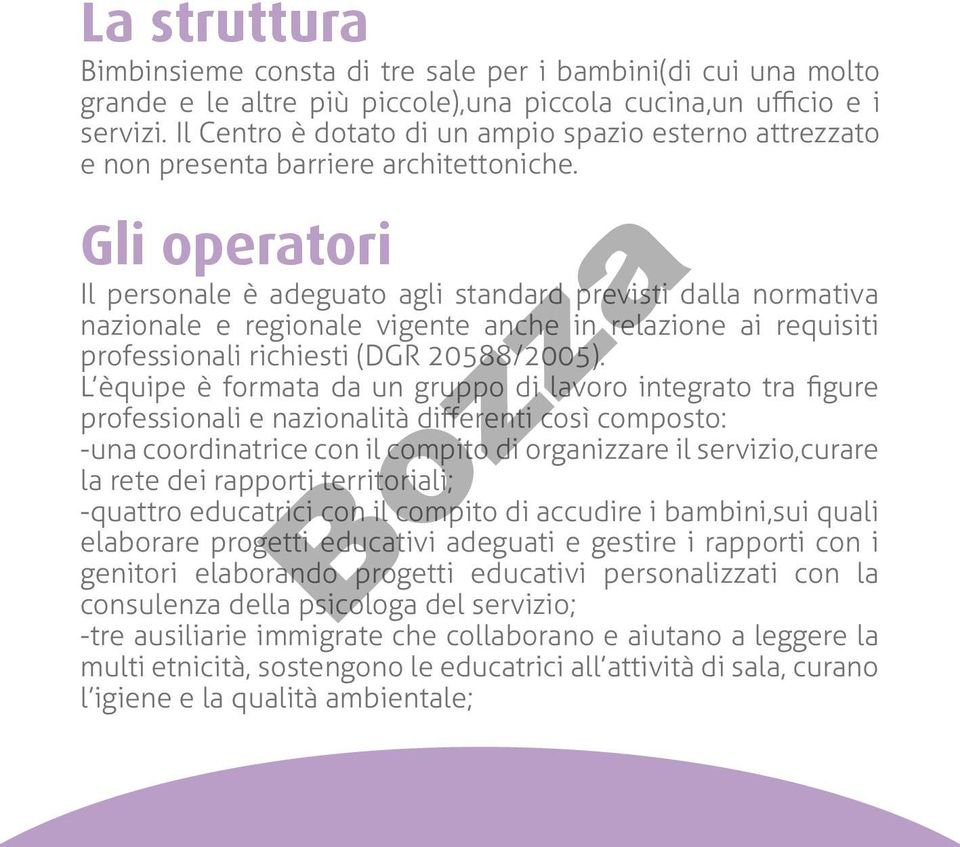 Gli operatori Il personale è adeguato agli standard previsti dalla normativa nazionale e regionale vigente anche in relazione ai requisiti professionali richiesti (DGR 20588/2005).