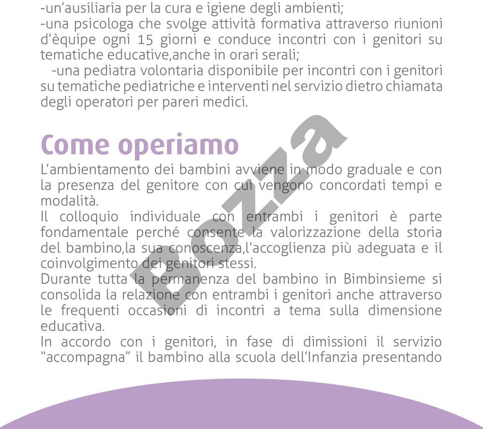 Come operiamo L ambientamento dei bambini avviene in modo graduale e con la presenza del genitore con cui vengono concordati tempi e modalità.