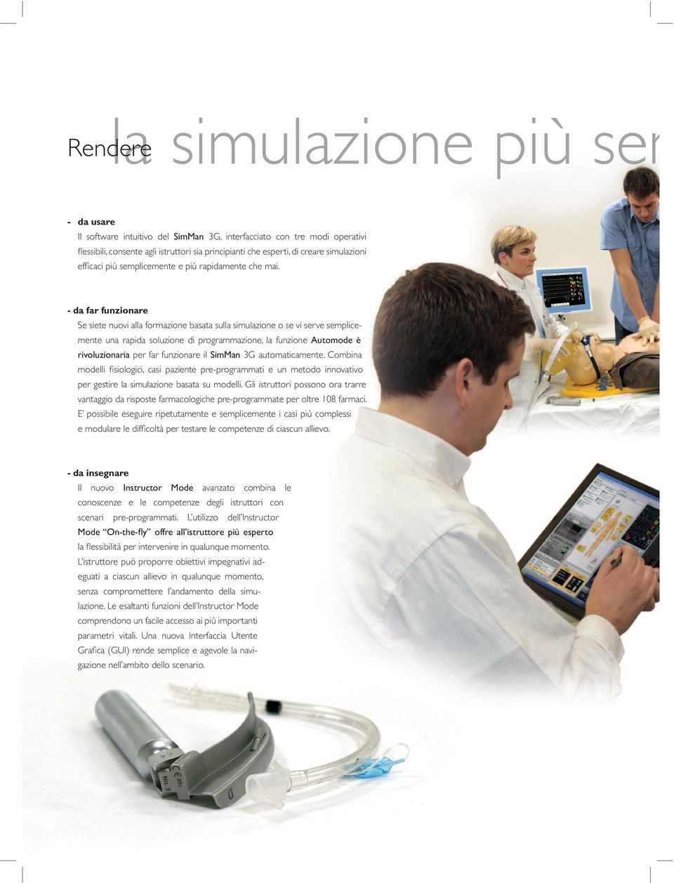 - da far funzionare Se siete nuovi alla formazione basata sulla simulazione o se vi serve semplicemente una rapida soluzione di programmazione, la funzione Automode è rivoluzionaria per far