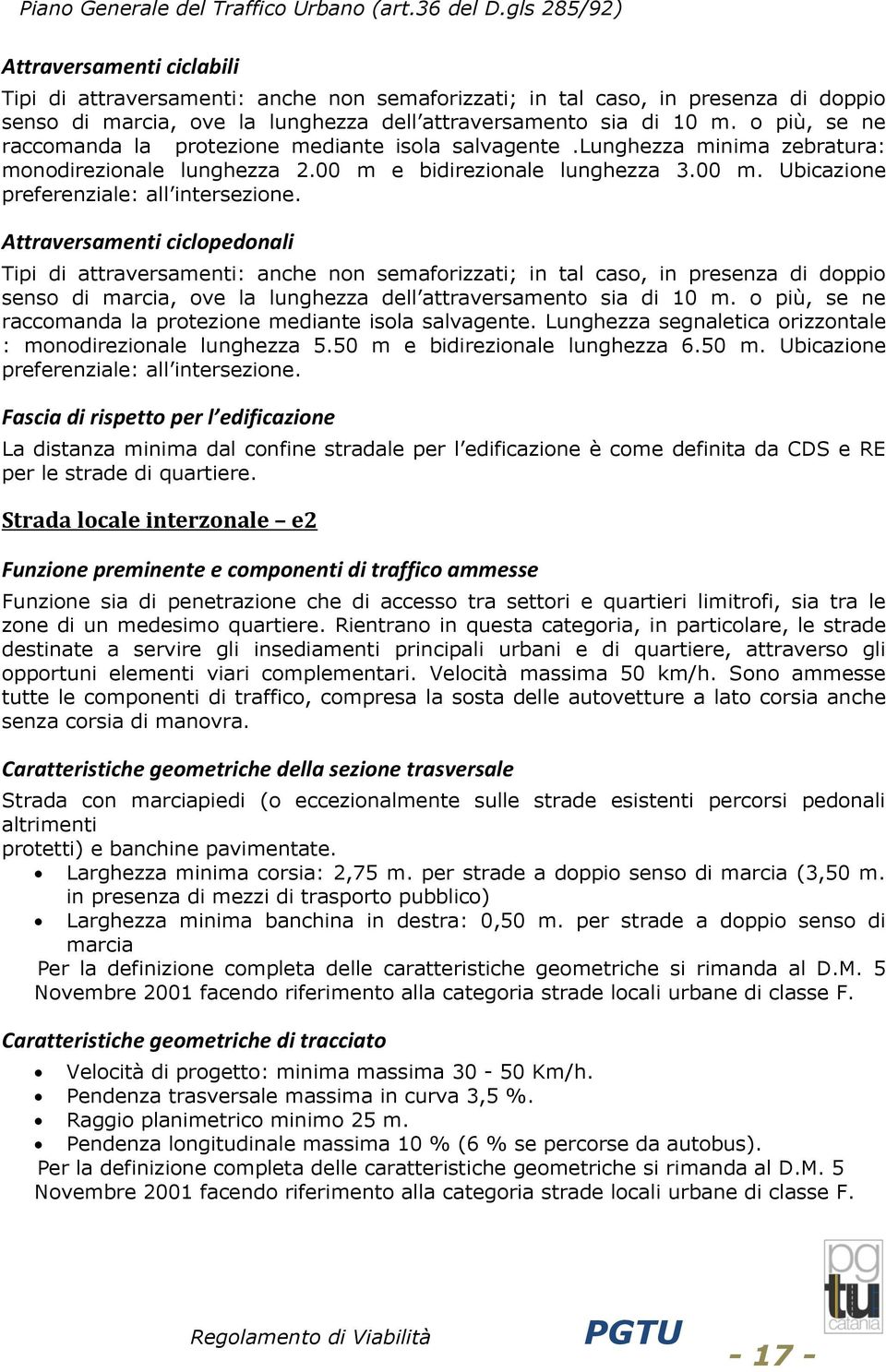 Attraversamenti ciclopedonali Tipi di attraversamenti: anche non semaforizzati; in tal caso, in presenza di doppio senso di marcia, ove la lunghezza dell attraversamento sia di 10 m.