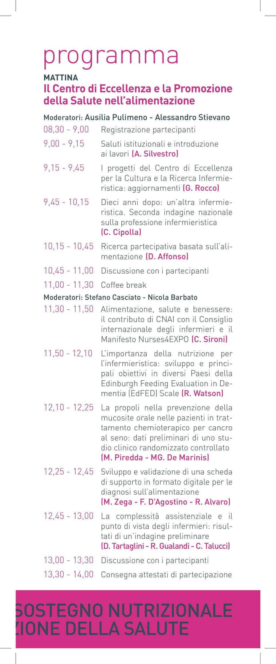 Rocco) 9,45-10,15 Dieci anni dopo: un altra infermieristica. Seconda indagine nazionale sulla professione infermieristica (C. Cipolla) 10,15-10,45 Ricerca partecipativa basata sull alimentazione (D.