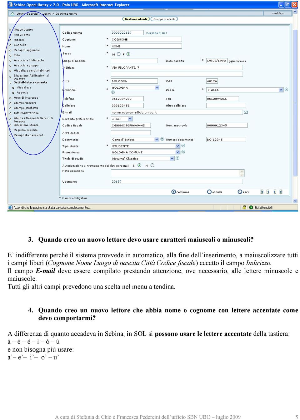 Indirizzo. Il campo E-mail deve essere compilato prestando attenzione, ove necessario, alle lettere minuscole e maiuscole. Tutti gli altri campi prevedono una scelta nel menu a tendina. 4.