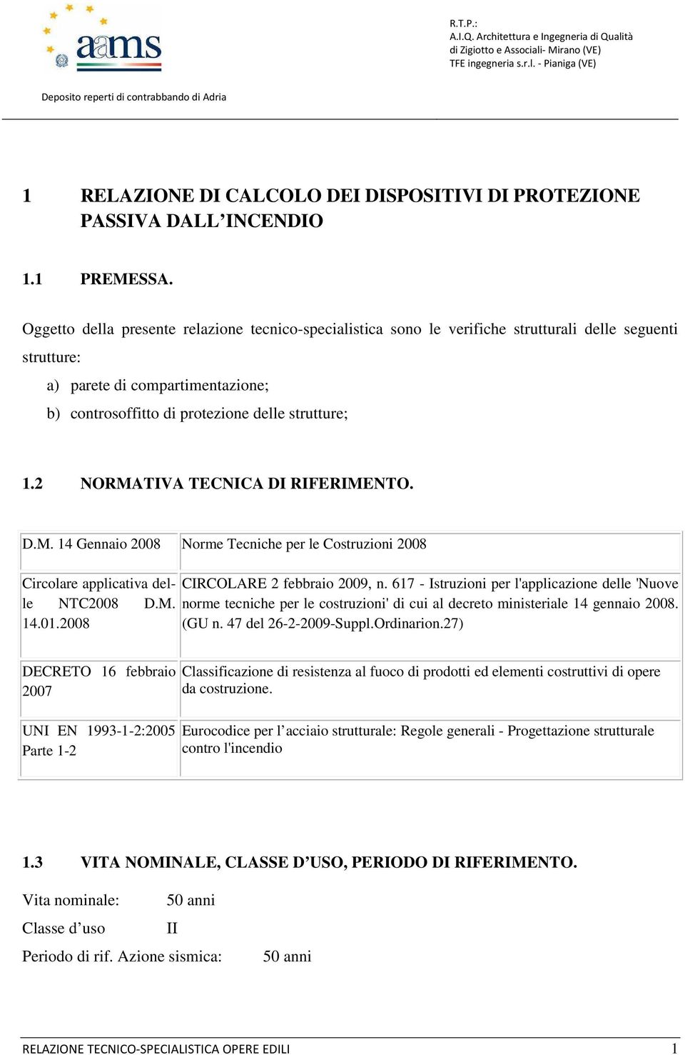 2 NORMATIVA TECNICA DI RIFERIMENTO. D.M. 14 Gennaio 2008 Norme Tecniche per le Costruzioni 2008 Circolare applicativa delle NTC2008 D.M. 14.01.2008 CIRCOLARE 2 febbraio 2009, n.