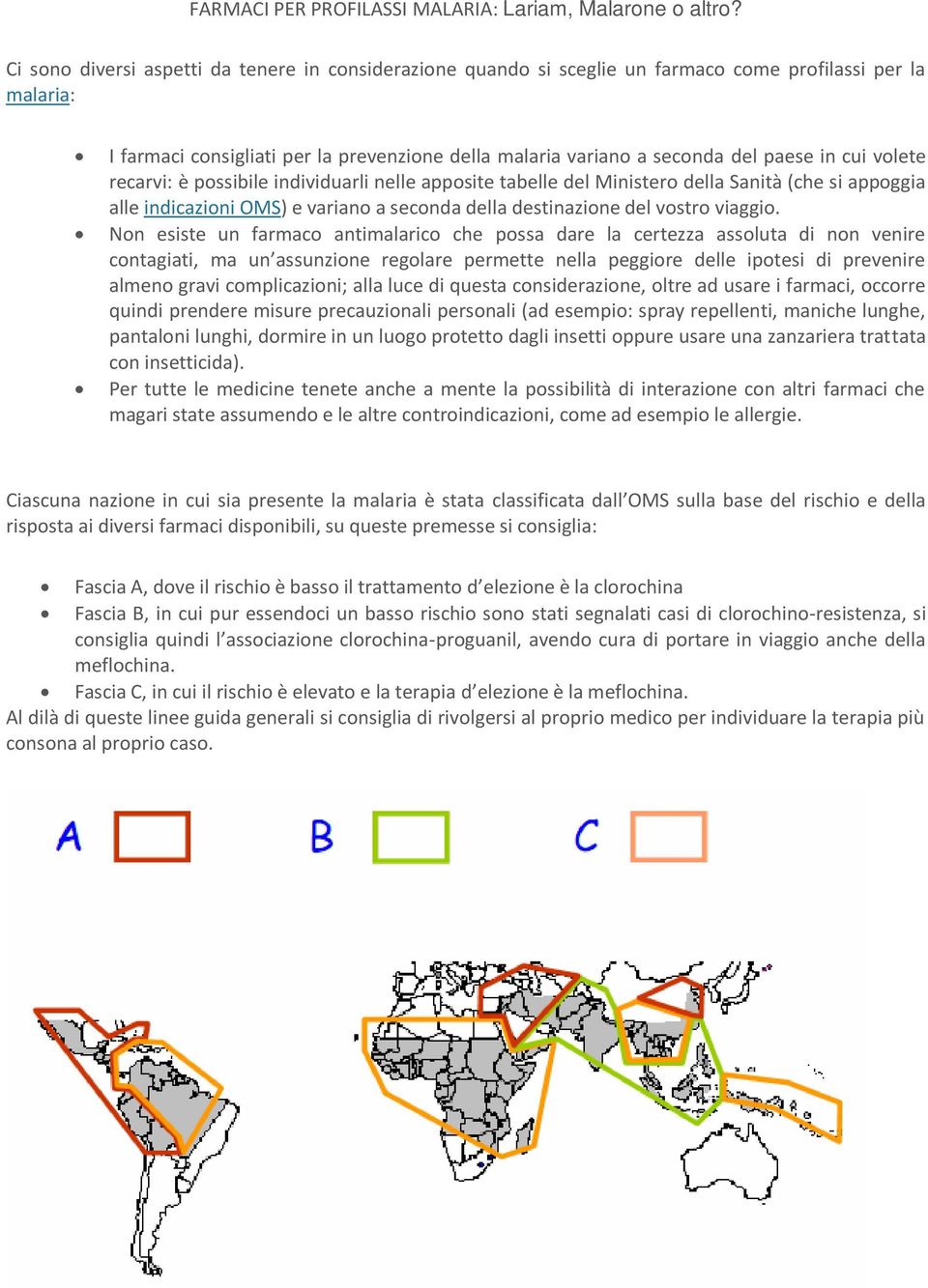 cui volete recarvi: è possibile individuarli nelle apposite tabelle del Ministero della Sanità (che si appoggia alle indicazioni OMS) e variano a seconda della destinazione del vostro viaggio.