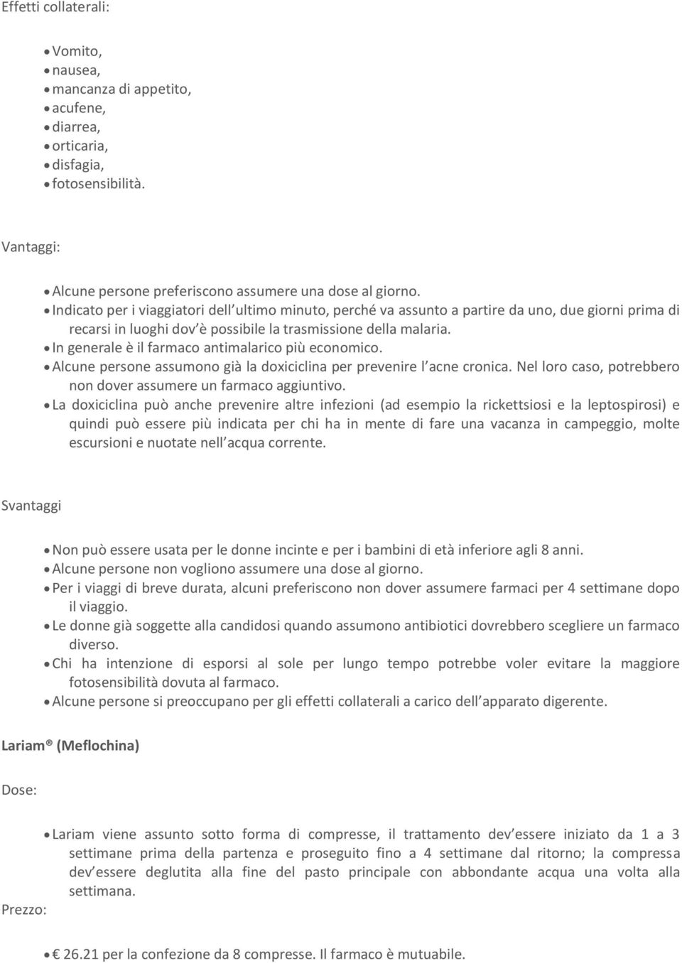 In generale è il farmaco antimalarico più economico. Alcune persone assumono già la doxiciclina per prevenire l acne cronica. Nel loro caso, potrebbero non dover assumere un farmaco aggiuntivo.